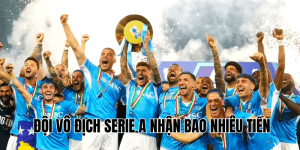 Đội Vô Địch Serie A Nhận Bao Nhiêu Tiền